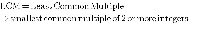 LCM = Least Common Multiple  ⇒ smallest common multiple of 2 or more integers  