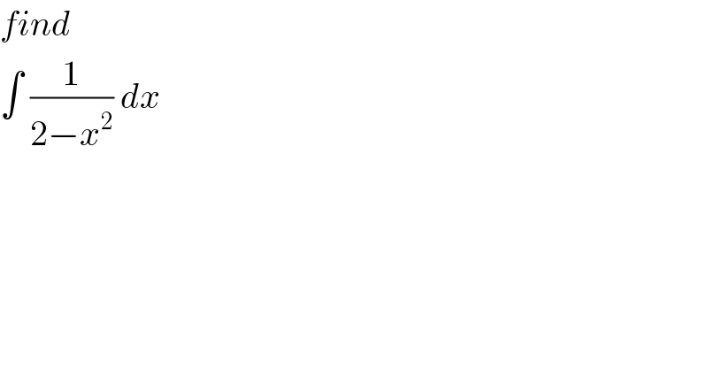 find  ∫ (1/(2−x^2 )) dx  