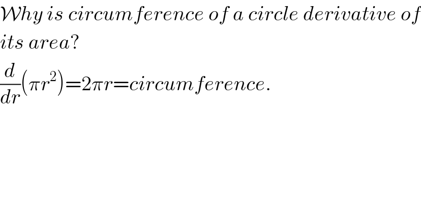 Why is circumference of a circle derivative of  its area?  (d/dr)(πr^2 )=2πr=circumference.  