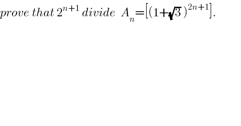 prove that 2^(n+1)  divide  A_n =[(1+(√3) )^(2n+1) ].  