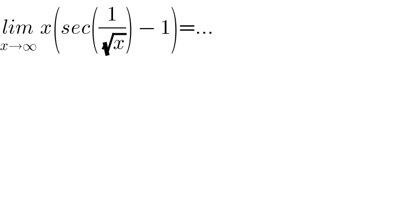 lim_(x→∞)  x(sec((1/(√x))) − 1)=...  
