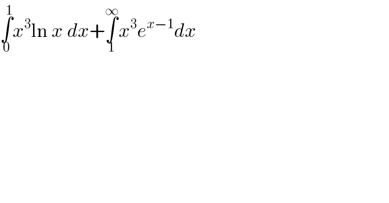 ∫_0 ^1 x^3 ln x dx+∫_1 ^∞ x^3 e^(x−1) dx  