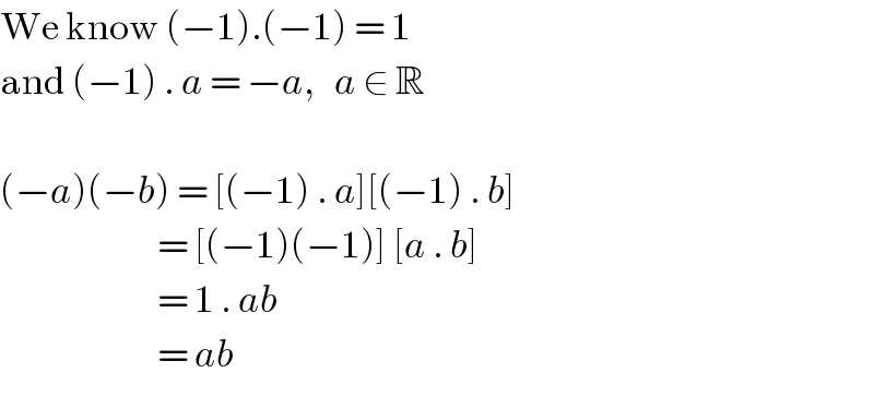 We know (−1).(−1) = 1  and (−1) . a = −a,   a ∈ R     (−a)(−b) = [(−1) . a][(−1) . b]                          = [(−1)(−1)] [a . b]                          = 1 . ab                          = ab  