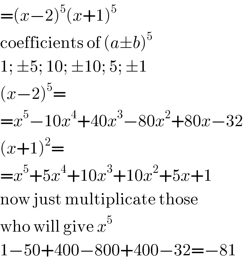 =(x−2)^5 (x+1)^5   coefficients of (a±b)^5   1; ±5; 10; ±10; 5; ±1  (x−2)^5 =  =x^5 −10x^4 +40x^3 −80x^2 +80x−32  (x+1)^2 =  =x^5 +5x^4 +10x^3 +10x^2 +5x+1  now just multiplicate those  who will give x^5   1−50+400−800+400−32=−81  