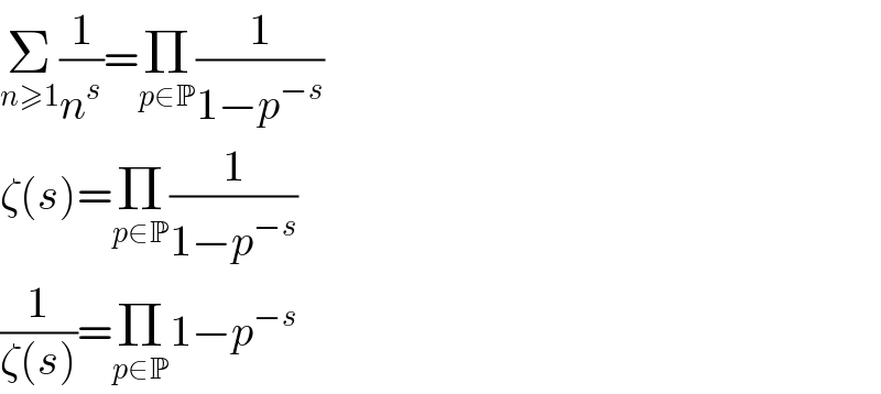 Σ_(n≥1) (1/n^s )=Π_(p∈P) (1/(1−p^(−s) ))  ζ(s)=Π_(p∈P) (1/(1−p^(−s) ))  (1/(ζ(s)))=Π_(p∈P) 1−p^(−s)   