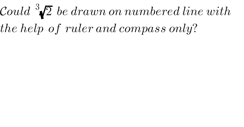 Could ^3 (√2)  be drawn on numbered line with   the help  of  ruler and compass only?  