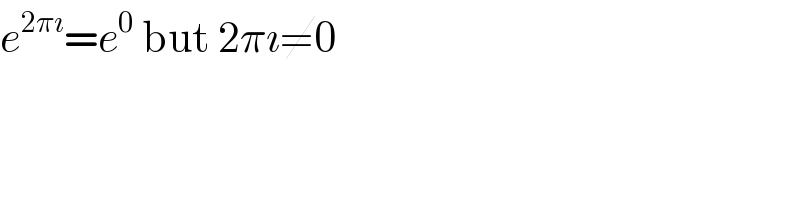 e^(2πı) =e^0  but 2πı≠0  