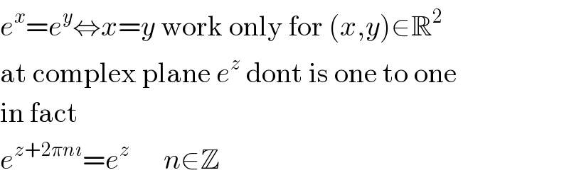 e^x =e^y ⇔x=y work only for (x,y)∈R^2   at complex plane e^z  dont is one to one  in fact  e^(z+2πnı) =e^z       n∈Z  