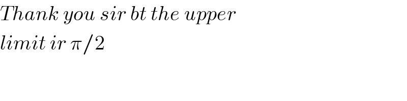 Thank you sir bt the upper  limit ir π/2  