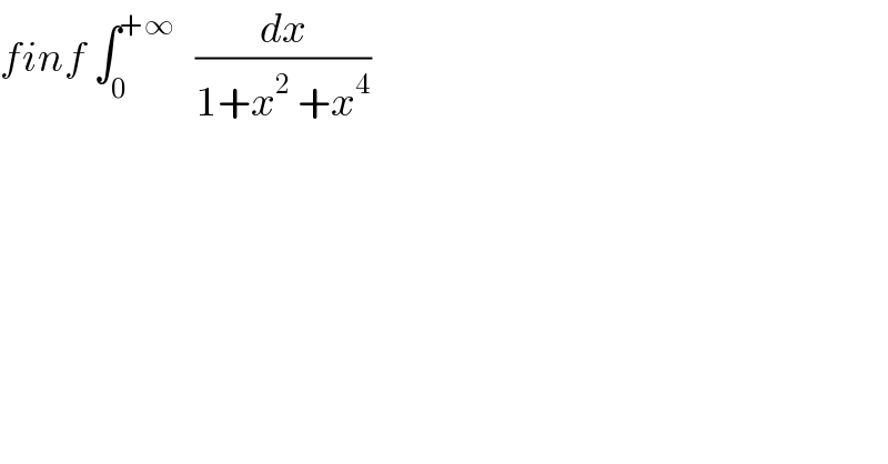 finf ∫_0 ^(+∞)    (dx/(1+x^2  +x^4 ))  