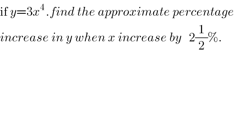 if y=3x^(4 ) .find the approximate percentage  increase in y when x increase by   2(1/2)%.  