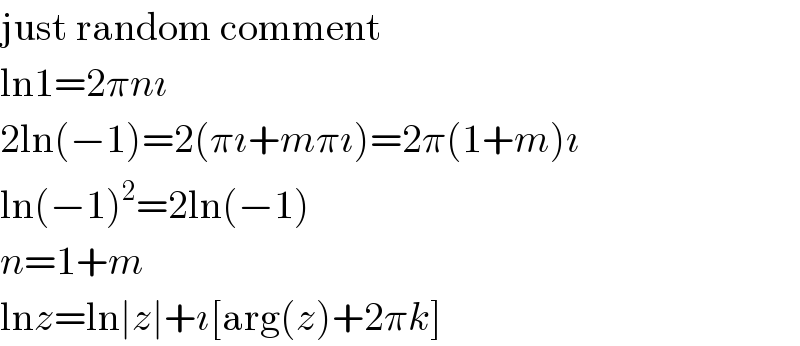 just random comment  ln1=2πnı  2ln(−1)=2(πı+mπı)=2π(1+m)ı  ln(−1)^2 =2ln(−1)  n=1+m  lnz=ln∣z∣+ı[arg(z)+2πk]  