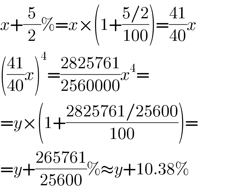 x+(5/2)%=x×(1+((5/2)/(100)))=((41)/(40))x  (((41)/(40))x)^4 =((2825761)/(2560000))x^4 =  =y×(1+((2825761/25600)/(100)))=  =y+((265761)/(25600))%≈y+10.38%  