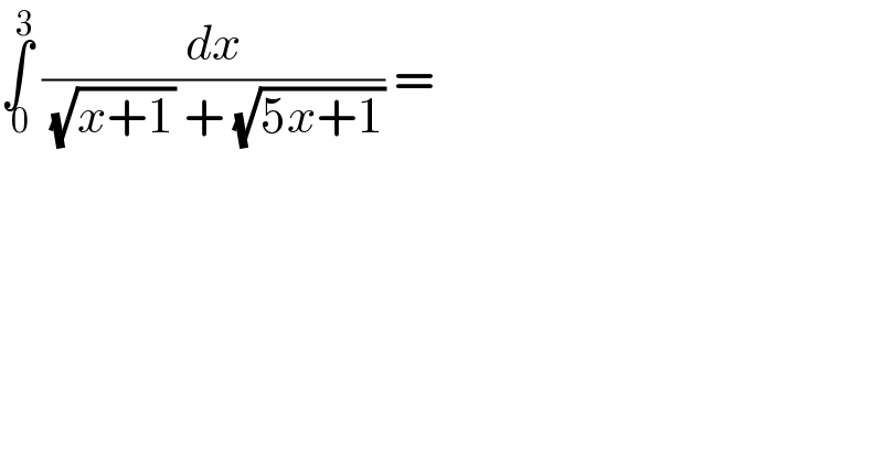 ∫_( 0) ^3  (dx/((√(x+1)) + (√(5x+1)))) =  
