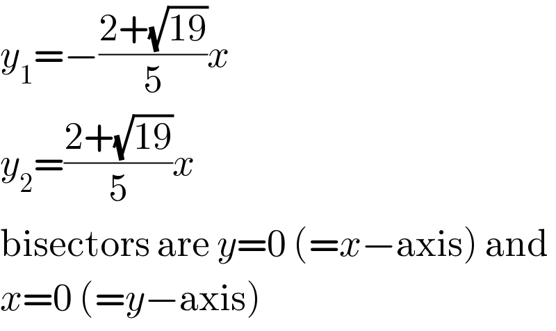 y_1 =−((2+(√(19)))/5)x  y_2 =((2+(√(19)))/5)x  bisectors are y=0 (=x−axis) and  x=0 (=y−axis)  