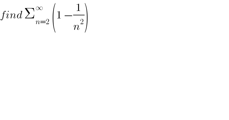 find Σ_(n=2) ^∞  (1 −(1/n^2 ))  