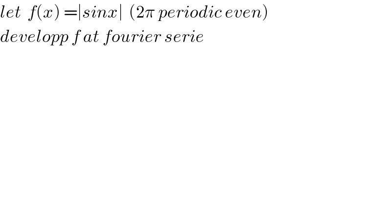 let  f(x) =∣sinx∣  (2π periodic even)  developp f at fourier serie  