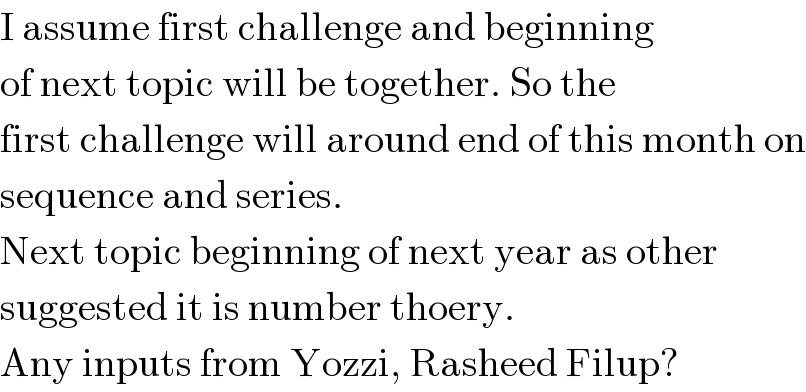 I assume first challenge and beginning  of next topic will be together. So the  first challenge will around end of this month on  sequence and series.  Next topic beginning of next year as other  suggested it is number thoery.  Any inputs from Yozzi, Rasheed Filup?  