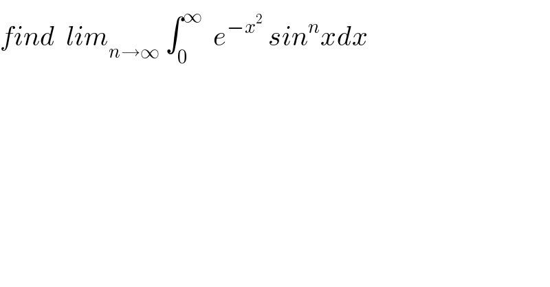 find  lim_(n→∞)  ∫_0 ^∞   e^(−x^2 )  sin^n xdx   