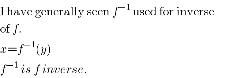I have generally seen f^(−1)  used for inverse  of f.  x=f^(−1) (y)  f^(−1)  is f inverse.  