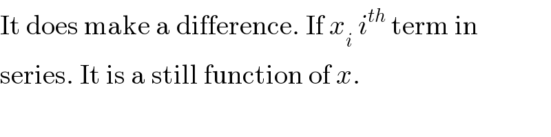 It does make a difference. If x_i  i^(th)  term in  series. It is a still function of x.  