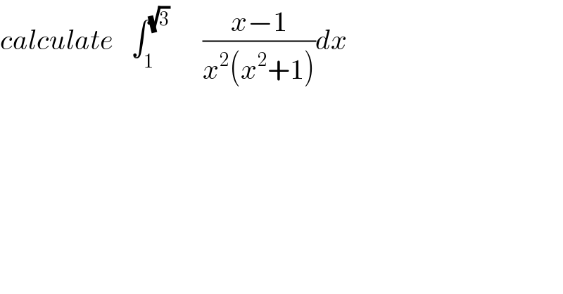 calculate   ∫_1 ^(√3)       ((x−1)/(x^2 (x^2 +1)))dx   