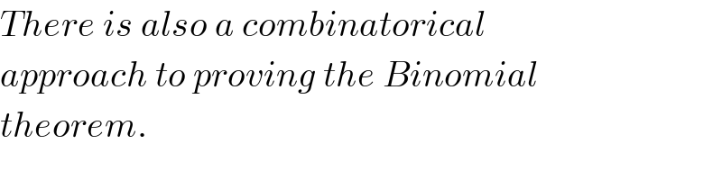There is also a combinatorical  approach to proving the Binomial  theorem.  