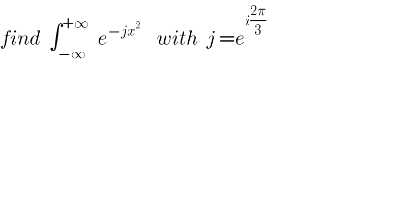 find  ∫_(−∞) ^(+∞)   e^(−jx^2 )     with  j =e^(i((2π)/3))   
