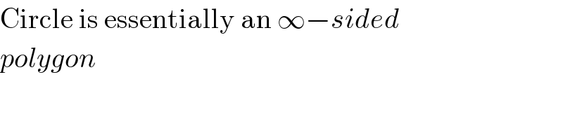 Circle is essentially an ∞−sided  polygon  