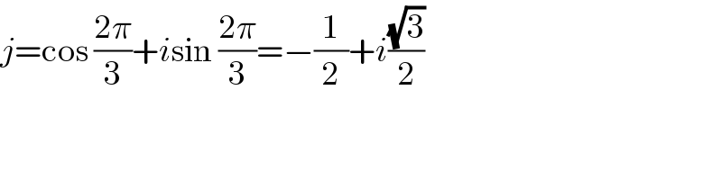 j=cos ((2π)/3)+isin ((2π)/3)=−(1/2)+i((√3)/2)  