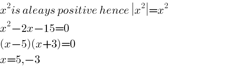 x^2 is aleays positive hence ∣x^2 ∣=x^2   x^2 −2x−15=0  (x−5)(x+3)=0  x=5,−3  