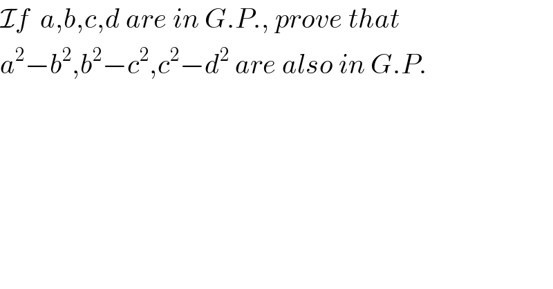 If  a,b,c,d are in G.P., prove that  a^2 −b^2 ,b^2 −c^2 ,c^2 −d^2  are also in G.P.  