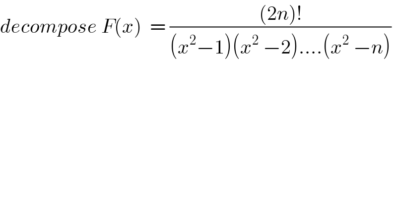 decompose F(x)  = (((2n)!)/((x^2 −1)(x^2  −2)....(x^2  −n)))  