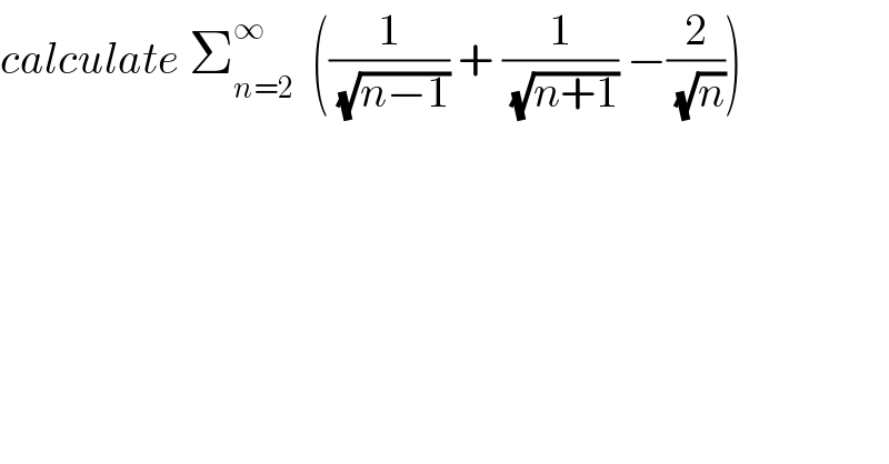 calculate Σ_(n=2) ^∞   ((1/(√(n−1))) + (1/(√(n+1))) −(2/(√n)))  