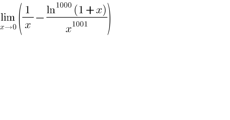 lim_(x→0)  ((1/x) − ((ln^(1000)  (1 + x))/x^(1001) ))  