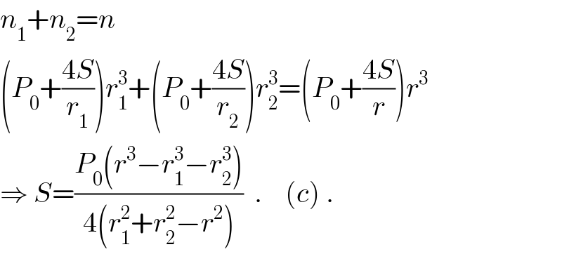 n_1 +n_2 =n  (P_0 +((4S)/r_1 ))r_1 ^3 +(P_0 +((4S)/r_2 ))r_2 ^3 =(P_0 +((4S)/r))r^3   ⇒ S=((P_0 (r^3 −r_1 ^3 −r_2 ^3 ))/(4(r_1 ^2 +r_2 ^2 −r^2 )))  .    (c) .  