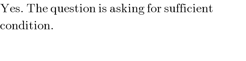 Yes. The question is asking for sufficient  condition.  