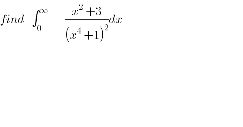 find   ∫_0 ^∞        ((x^2  +3)/((x^4  +1)^2 ))dx  