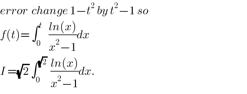 error  change 1−t^2  by t^2 −1 so  f(t)= ∫_0 ^t    ((ln(x))/(x^2 −1))dx  I =(√2) ∫_0 ^(√2)   ((ln(x))/(x^2 −1))dx.  