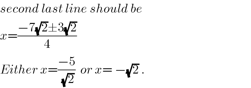 second last line should be  x=((−7(√2)±3(√2))/4)   Either x=((−5)/(√2))  or x= −(√2) .  