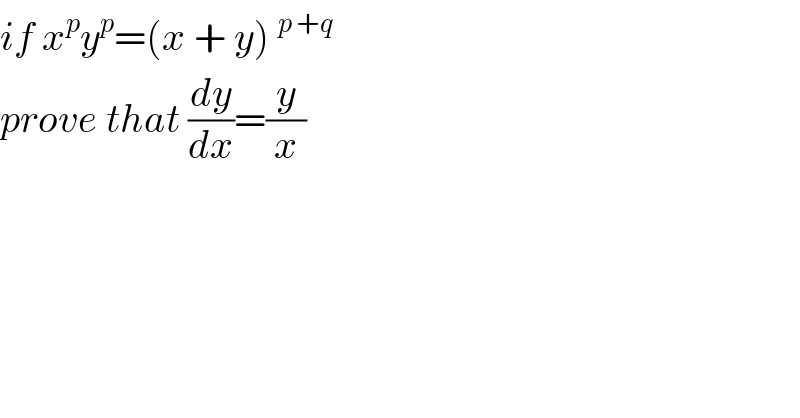 if x^p y^p =(x + y)^(p +q)      prove that (dy/dx)=(y/x)  