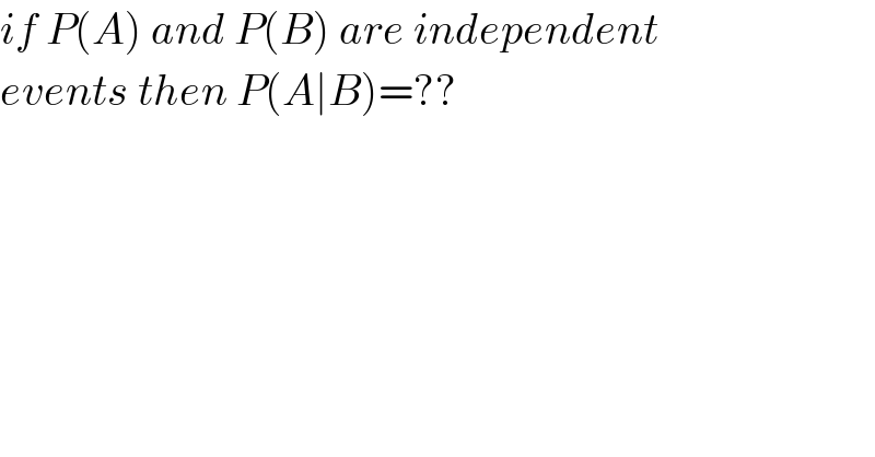 if P(A) and P(B) are independent  events then P(A∣B)=??  