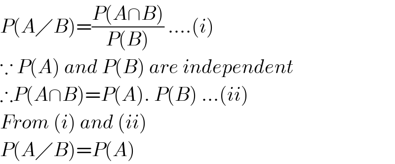 P(A╱B)=((P(A∩B))/(P(B))) ....(i)  ∵ P(A) and P(B) are independent  ∴P(A∩B)=P(A). P(B) ...(ii)  From (i) and (ii)  P(A╱B)=P(A)  