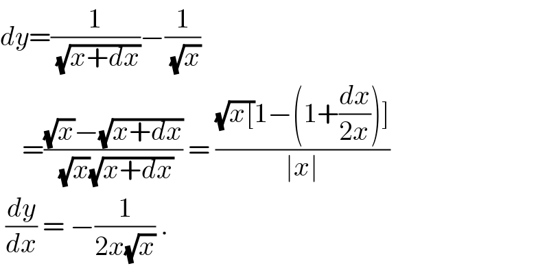dy=(1/(√(x+dx)))−(1/(√x))      =(((√x)−(√(x+dx)))/((√x)(√(x+dx)))) = (((√(x[))1−(1+(dx/(2x)))])/(∣x∣))   (dy/dx) = −(1/(2x(√x))) .  