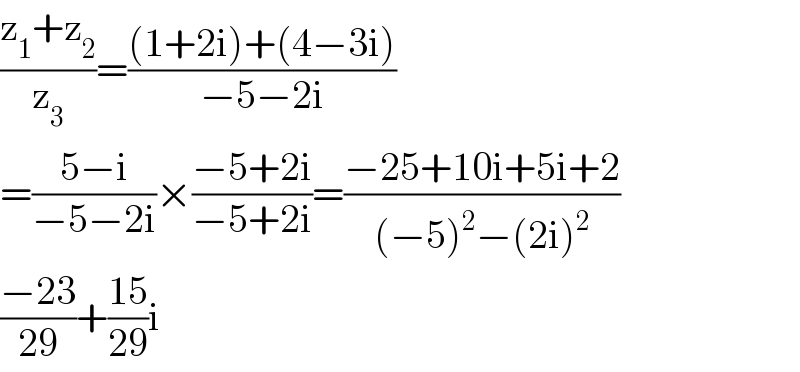 ((z_1 +z_2 )/z_3 )=(((1+2i)+(4−3i))/(−5−2i))  =((5−i)/(−5−2i))×((−5+2i)/(−5+2i))=((−25+10i+5i+2)/((−5)^2 −(2i)^2 ))  ((−23)/(29))+((15)/(29))i  