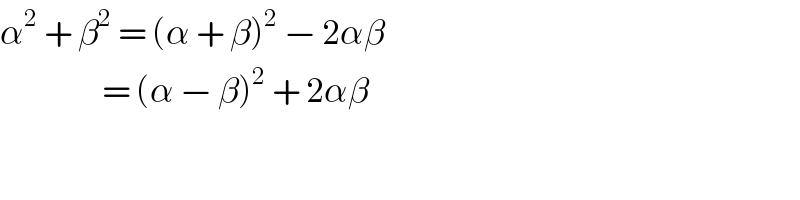 α^2  + β^2  = (α + β)^2  − 2αβ                   = (α − β)^2  + 2αβ  