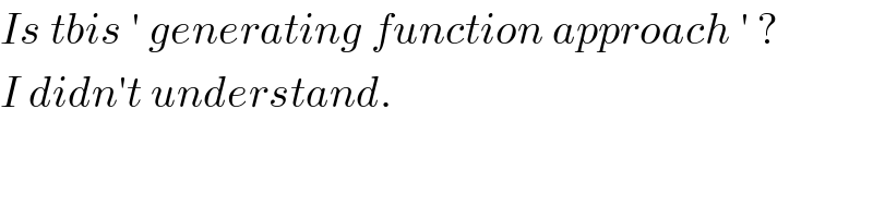 Is tbis ′ generating function approach ′ ?  I didn′t understand.  