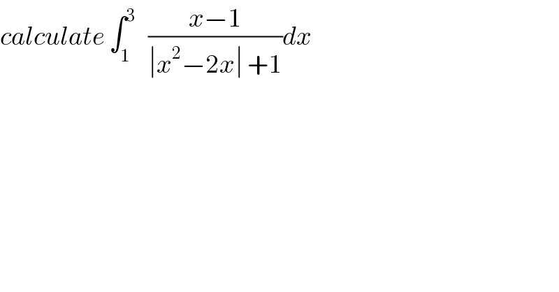 calculate ∫_1 ^3    ((x−1)/(∣x^2 −2x∣ +1))dx  