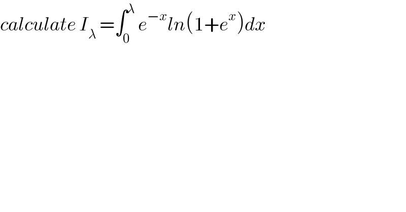 calculate I_λ  =∫_0 ^λ  e^(−x) ln(1+e^x )dx  