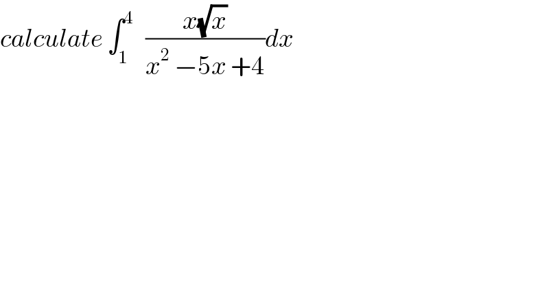 calculate ∫_1 ^4    ((x(√x))/(x^2  −5x +4))dx  